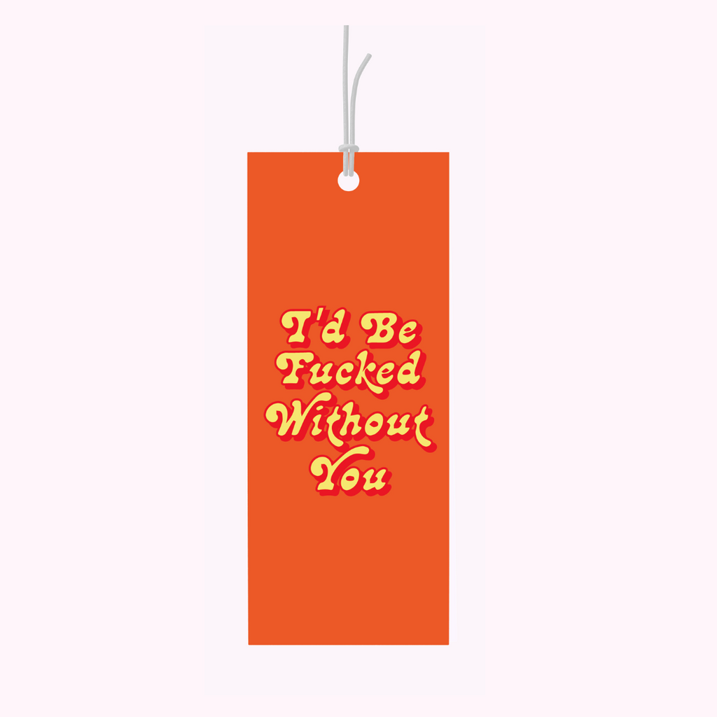 Bad on Paper orange gift tag that reads "I'd be fucked without you". Gift tag specification are 5cm x 10cm, printed on premium 400gsm. This gift tag is perfect for birthdays, weddings, appreciation, just because and condolences. Last minute gift idea on the go. This gift tag is perfect for bottles of wine and alcohol and wrapped gifts and presents. Made in Australia